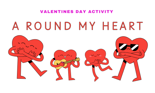 Valentine’s Day Activity: “A Round My Heart” (3-Part Canon)