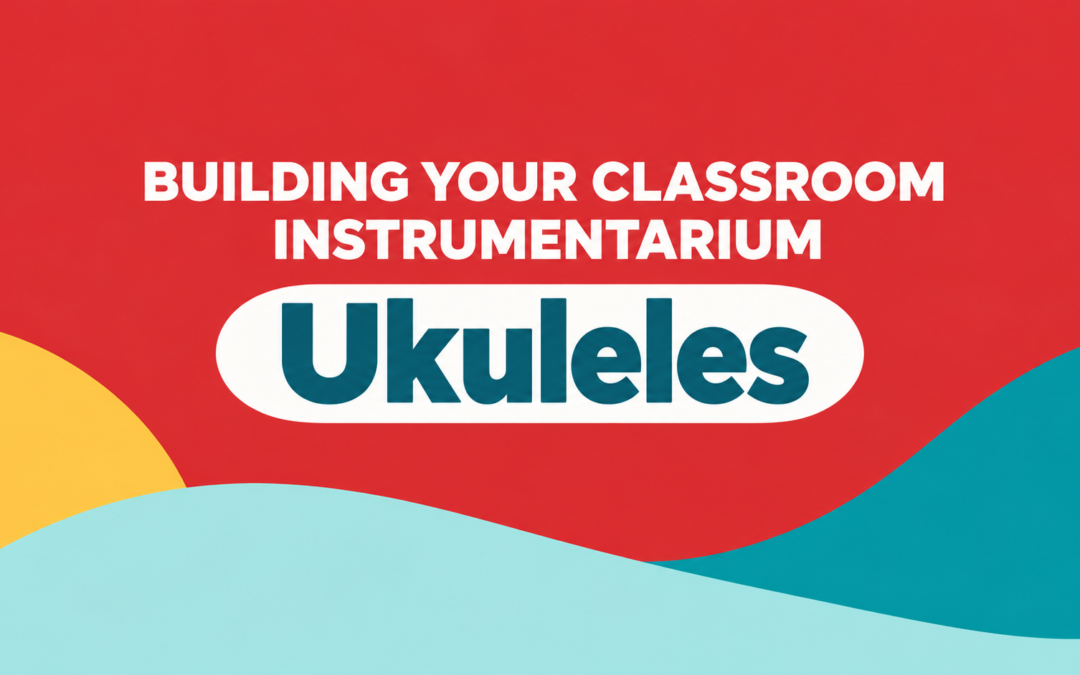 Building Your Classroom Instrumentarium: Ukuleles